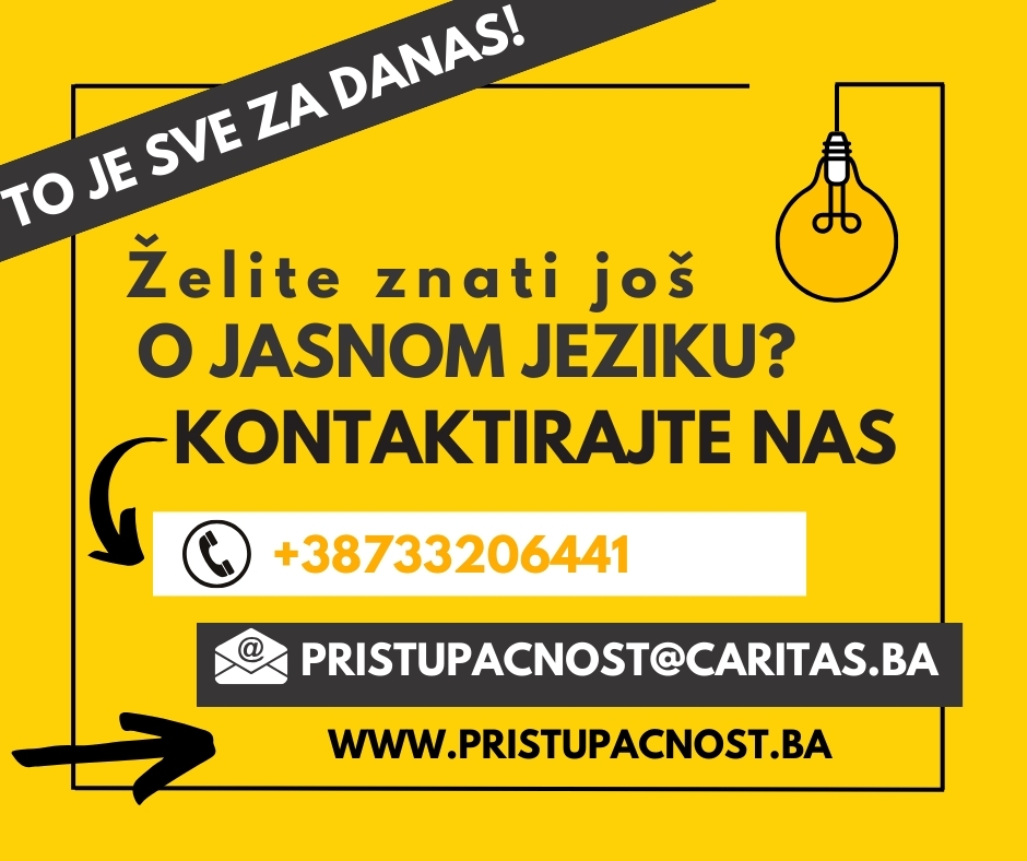 Žuta reklama sa tekstom "TO JE SVE ZA DANAS!" u gornjem lijevom uglu. Ispod piše: "Želite znati još o jasnom jeziku? Kontaktirajte nas" s brojem telefona +38733206441 i email adresom pristupacnost@caritas.ba. Na dnu je web adresa www.pristupacnost.ba. Pored teksta se nalazi ikona sijalice u desnom uglu i ikone telefona i emaila pored kontakt informacija.






